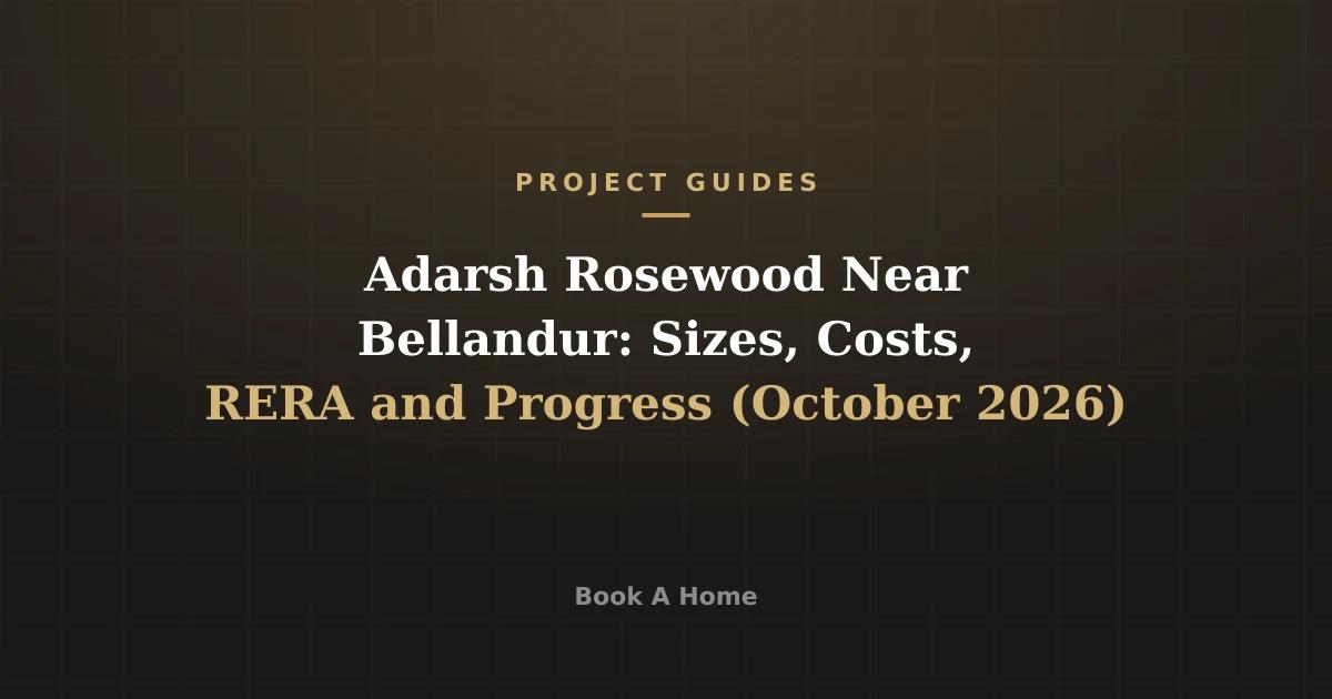 Adarsh Rosewood Near Bellandur: Sizes, Costs, RERA and Progress (October 2026)