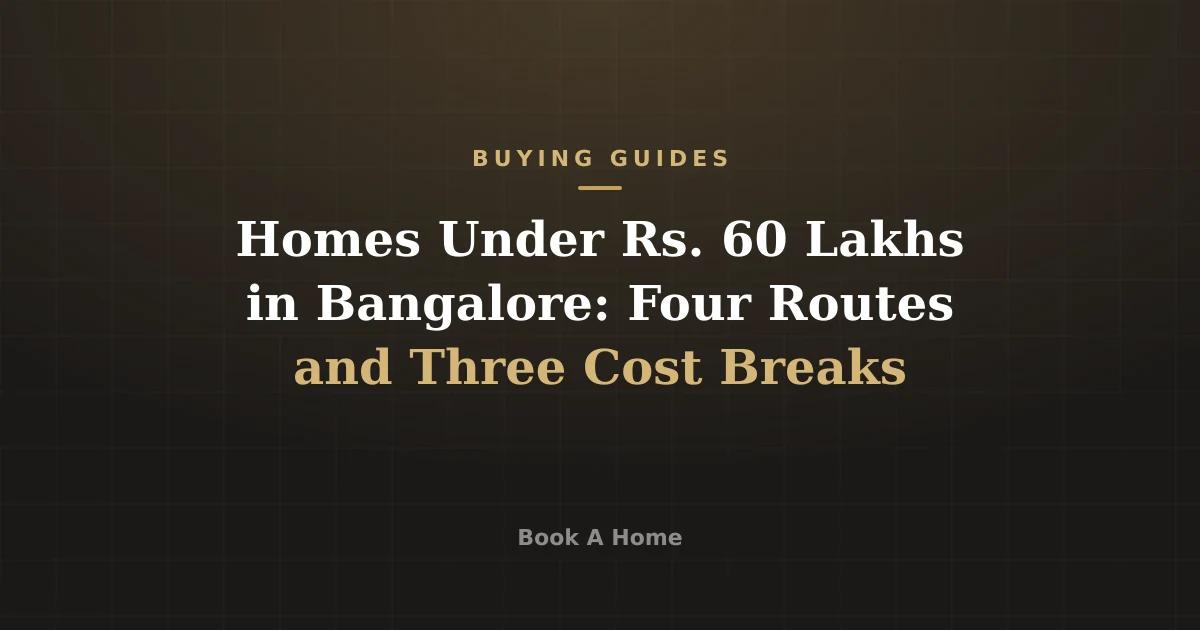 Homes Under Rs. 60 Lakhs in Bangalore: Four Routes and Three Cost Breaks