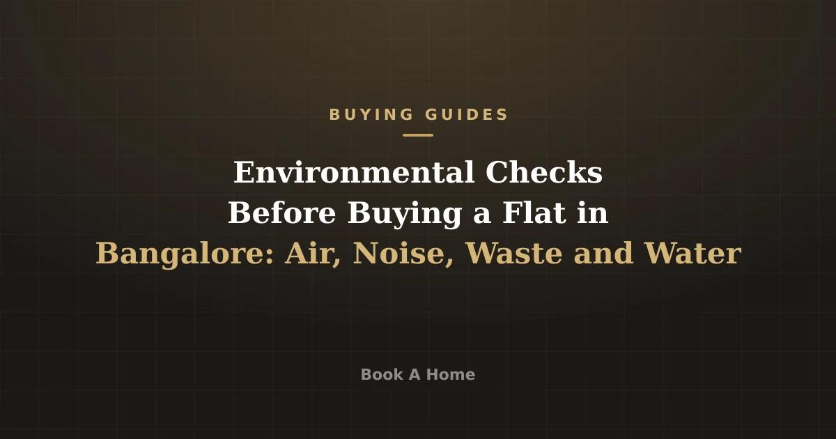 Environmental Checks Before Buying a Flat in Bangalore: Air, Noise, Waste and Water