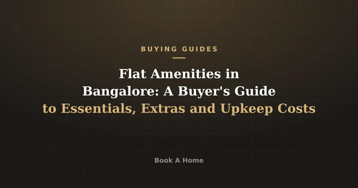 Flat Amenities in Bangalore: A Buyer's Guide to Essentials, Extras and Upkeep Costs