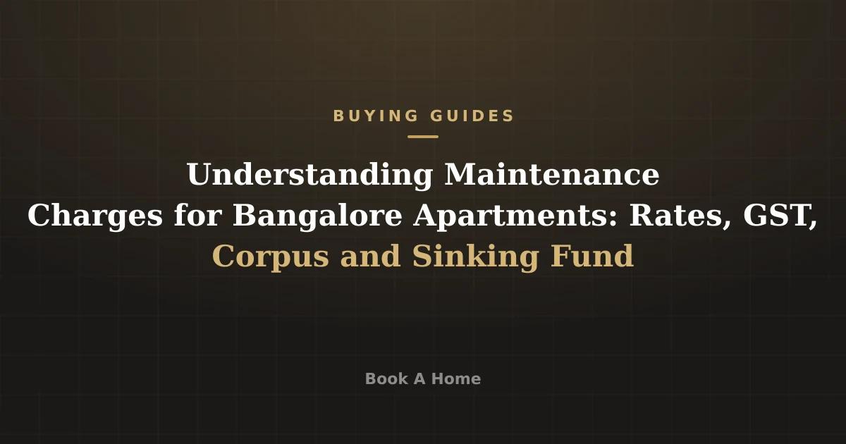 Understanding Maintenance Charges for Bangalore Apartments: Rates, GST, Corpus and Sinking Fund