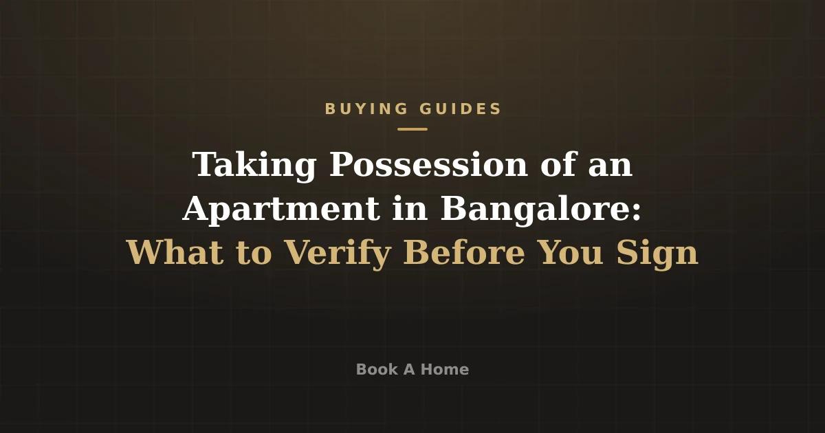 Taking Possession of an Apartment in Bangalore: What to Verify Before You Sign