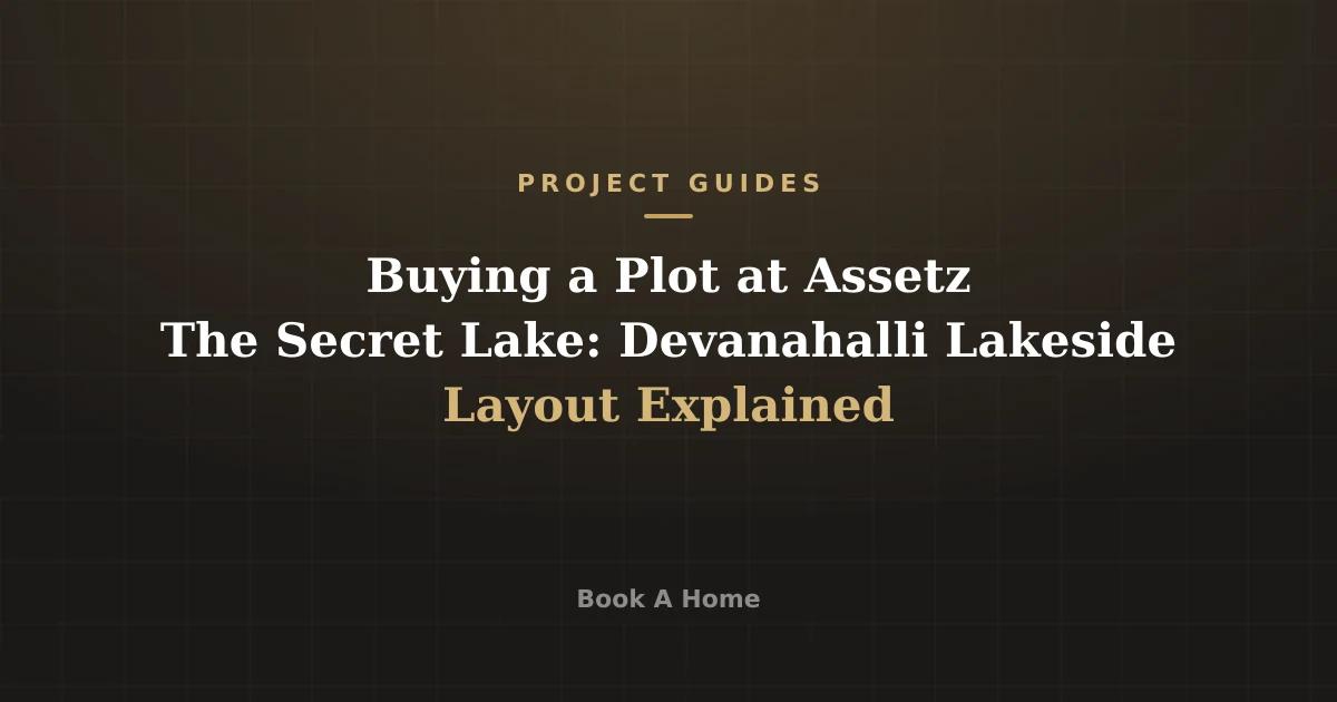 Buying a Plot at Assetz The Secret Lake: Devanahalli Lakeside Layout Explained