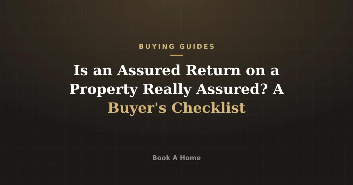 Is an Assured Return on a Property Really Assured? A Buyer's Checklist