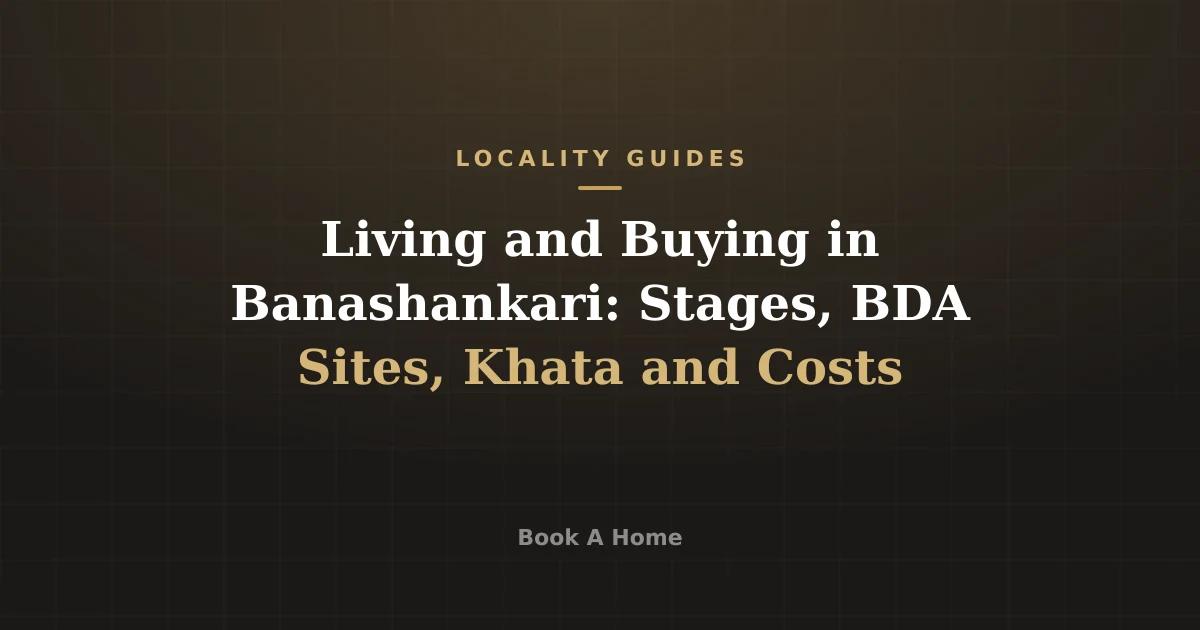 Living and Buying in Banashankari: Stages, BDA Sites, Khata and Costs