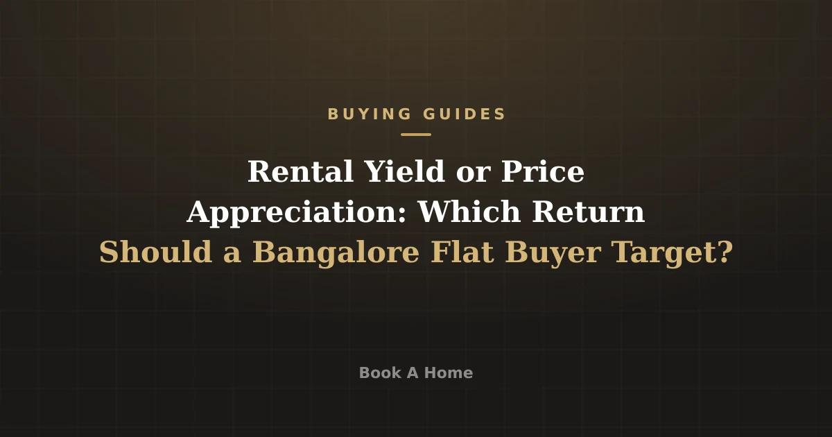 Rental Yield or Price Appreciation: Which Return Should a Bangalore Flat Buyer Target?