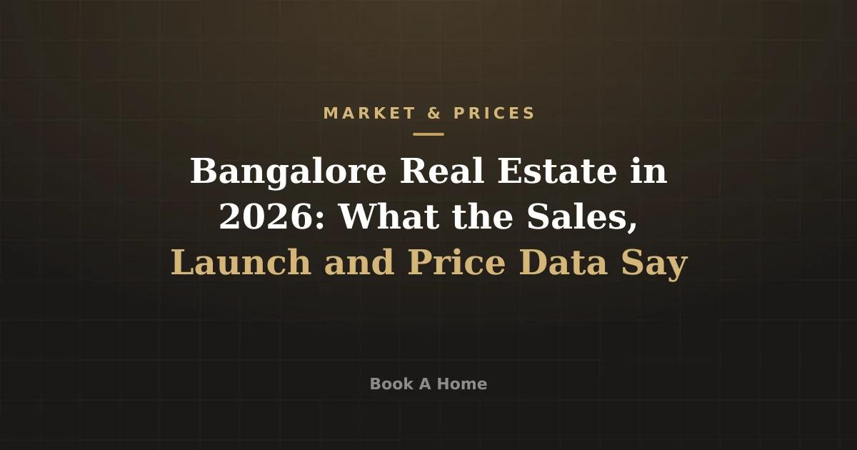 Bangalore Real Estate in 2026: What the Sales, Launch and Price Data Say
