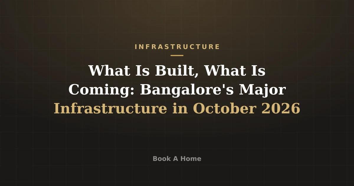 What Is Built, What Is Coming: Bangalore's Major Infrastructure in October 2026