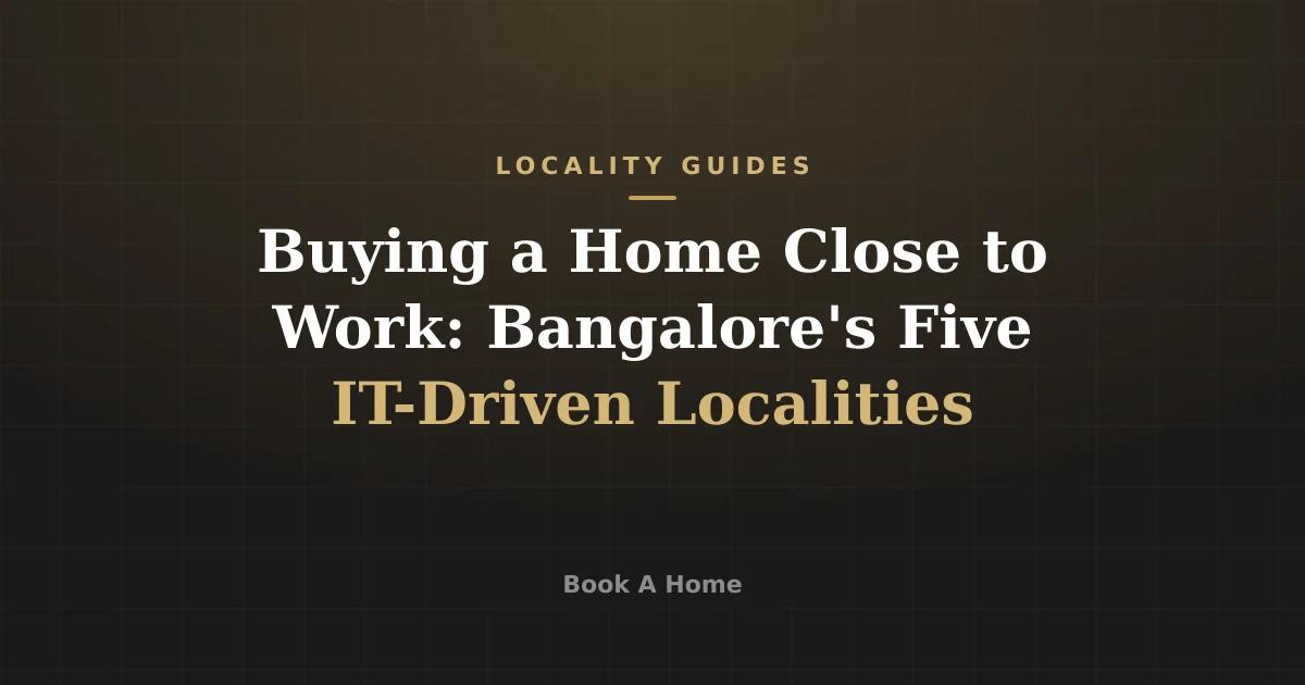 Buying a Home Close to Work: Bangalore's Five IT-Driven Localities