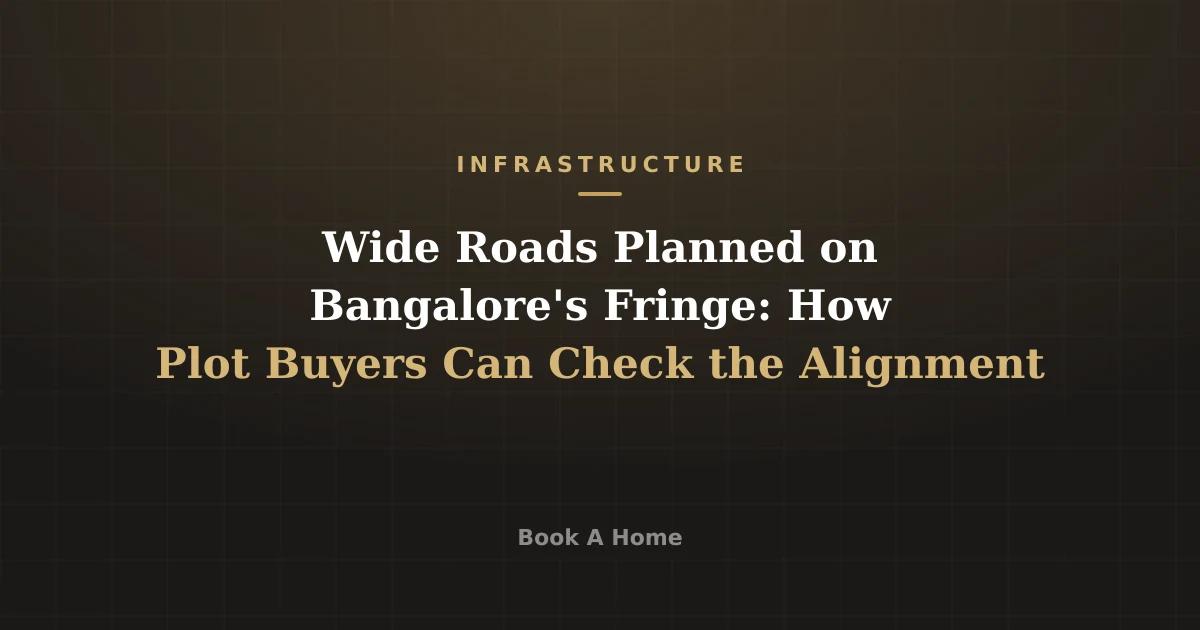 Wide Roads Planned on Bangalore's Fringe: How Plot Buyers Can Check the Alignment