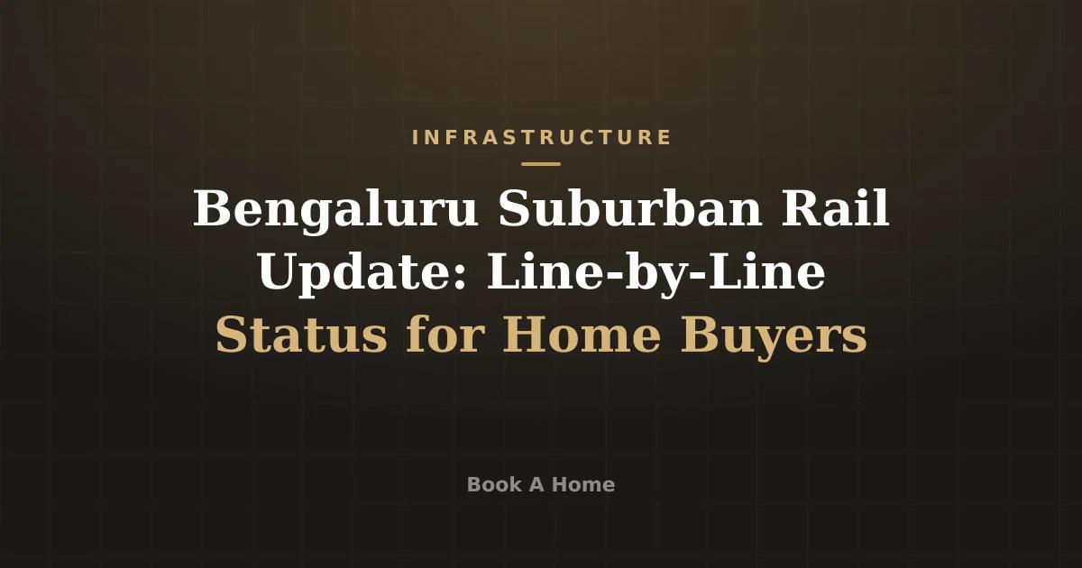 Bengaluru Suburban Rail Update: Line-by-Line Status for Home Buyers