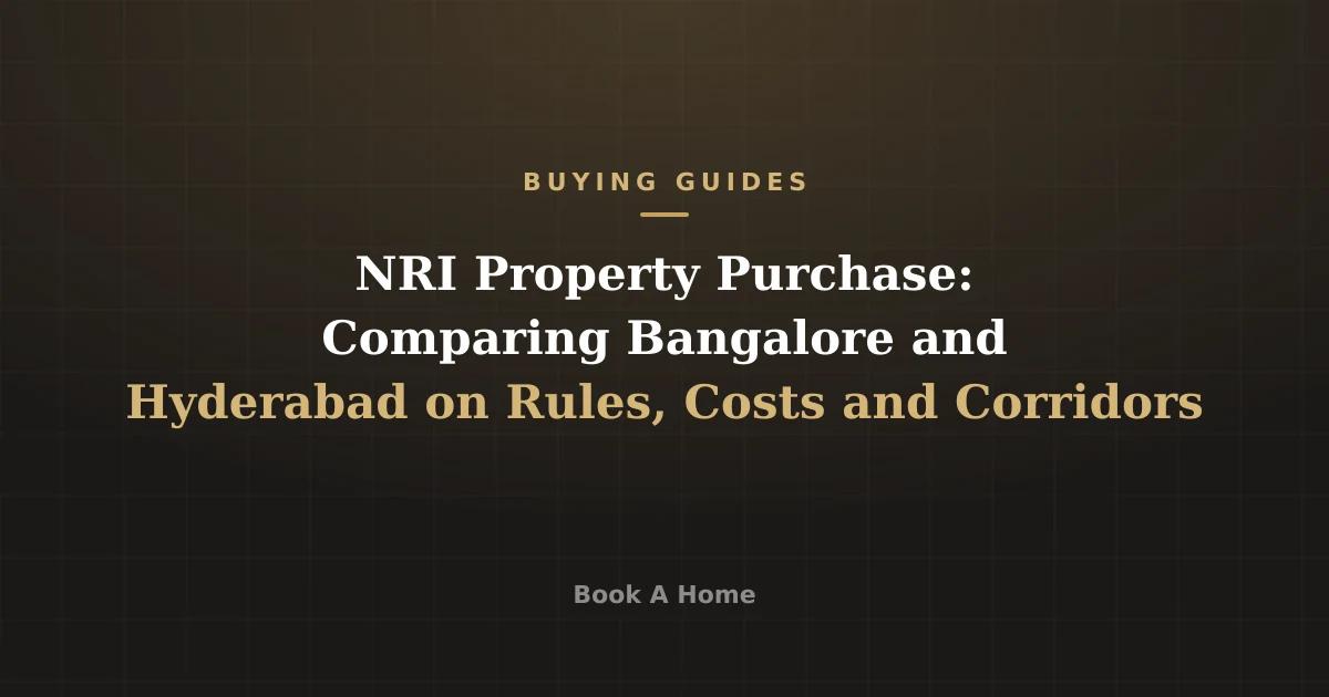 NRI Property Purchase: Comparing Bangalore and Hyderabad on Rules, Costs and Corridors