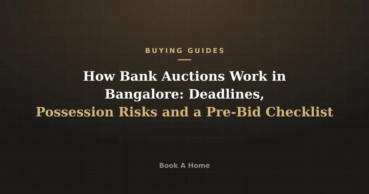 How Bank Auctions Work in Bangalore: Deadlines, Possession Risks and a Pre-Bid Checklist