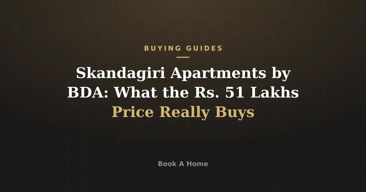 Skandagiri Apartments by BDA: What the Rs. 51 Lakhs Price Really Buys