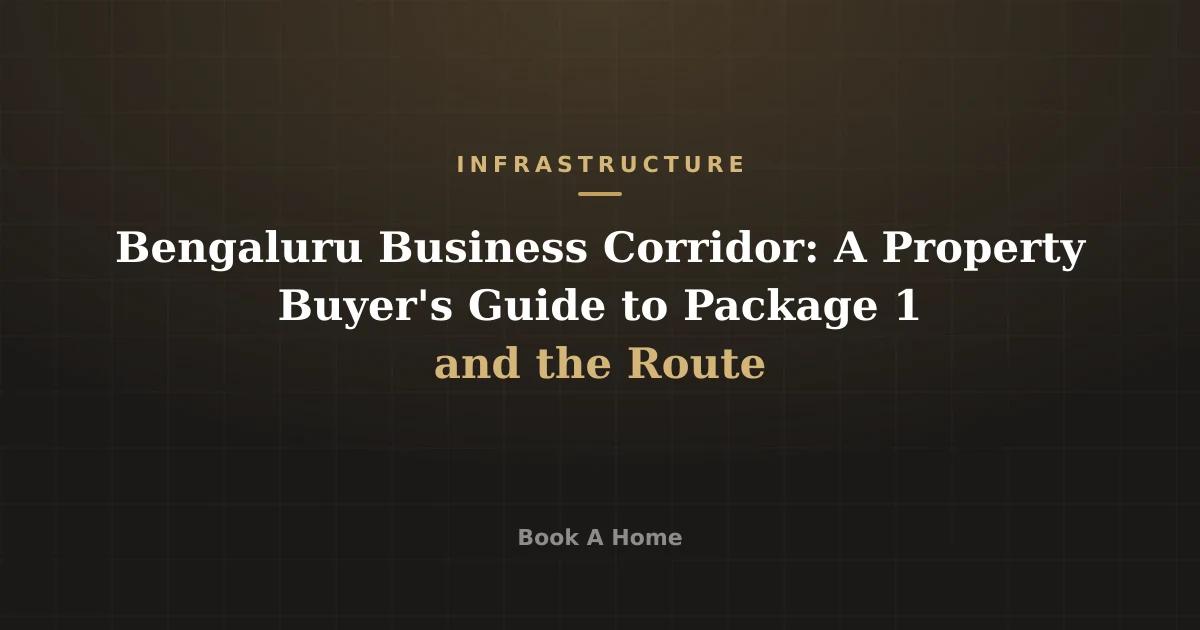 Bengaluru Business Corridor: A Property Buyer's Guide to Package 1 and the Route
