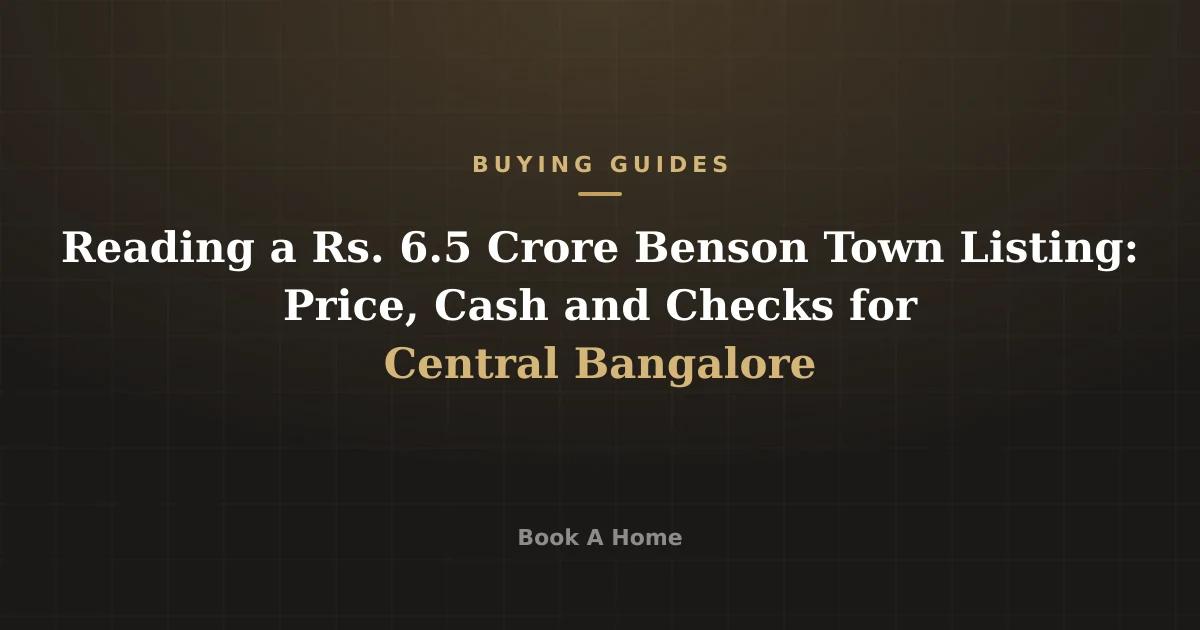 Reading a Rs. 6.5 Crore Benson Town Listing: Price, Cash and Checks for Central Bangalore