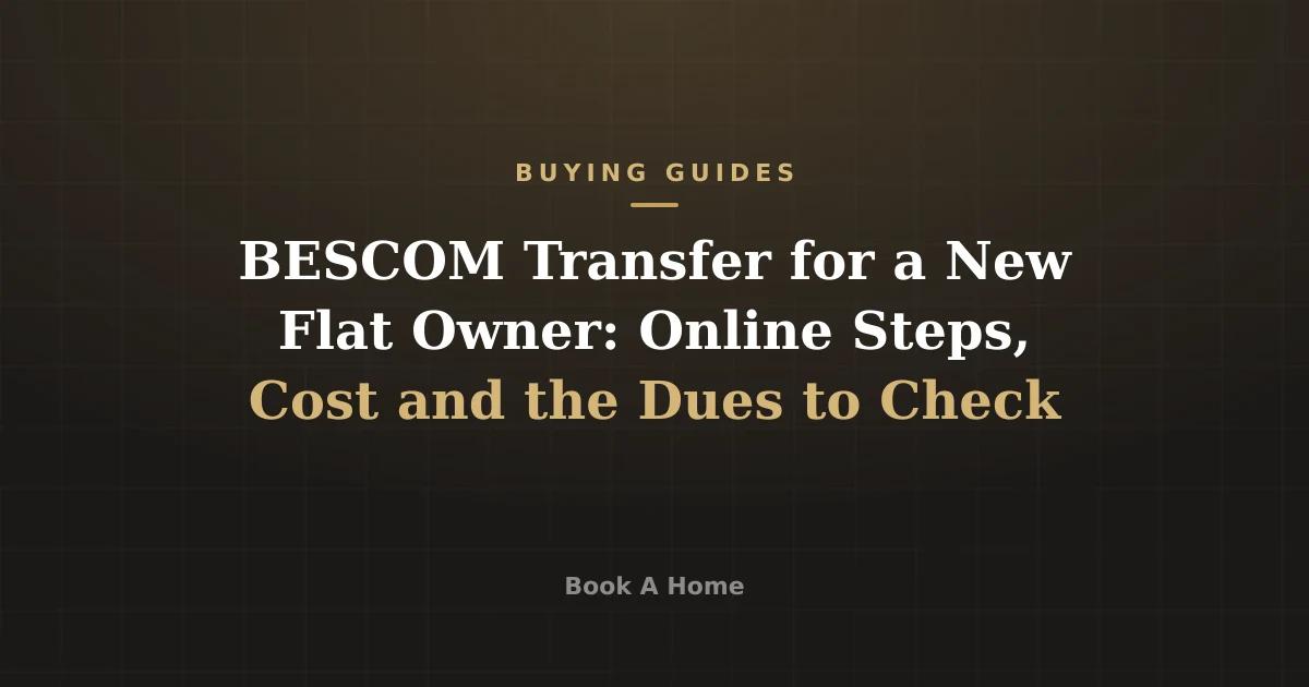 BESCOM Transfer for a New Flat Owner: Online Steps, Cost and the Dues to Check