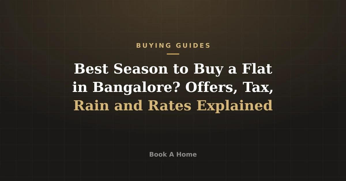 Best Season to Buy a Flat in Bangalore? Offers, Tax, Rain and Rates Explained