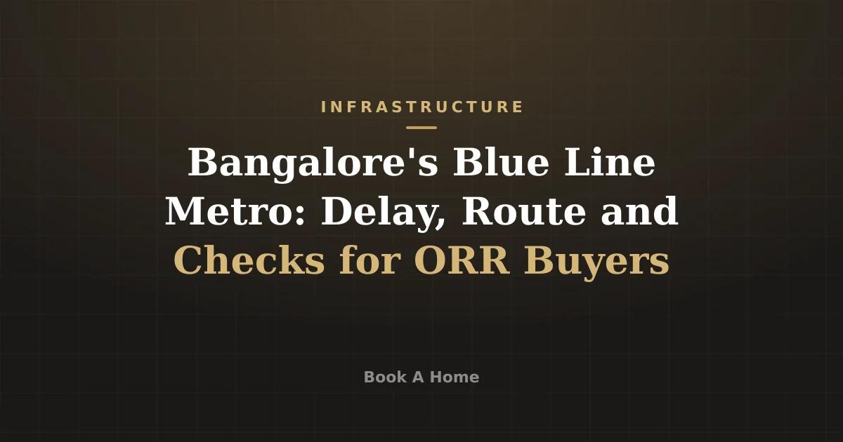 Bangalore's Blue Line Metro: Delay, Route and Checks for ORR Buyers