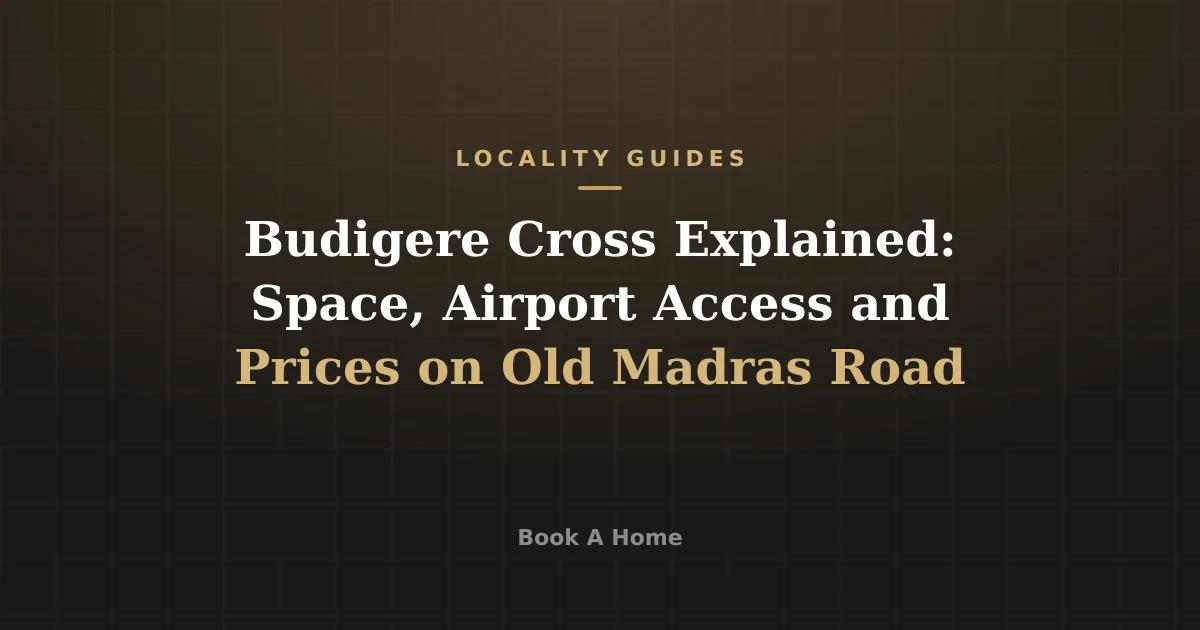 Budigere Cross Explained: Space, Airport Access and Prices on Old Madras Road