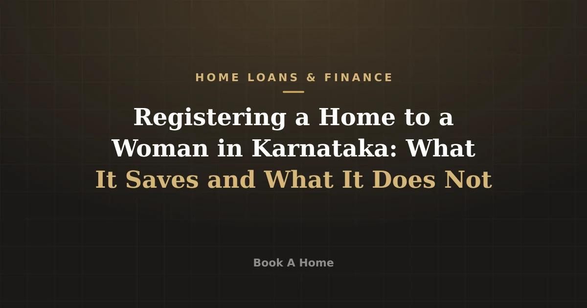 Registering a Home to a Woman in Karnataka: What It Saves and What It Does Not