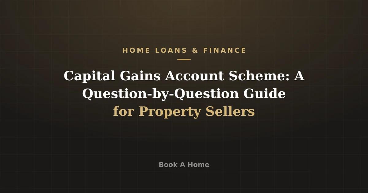 Capital Gains Account Scheme: A Question-by-Question Guide for Property Sellers