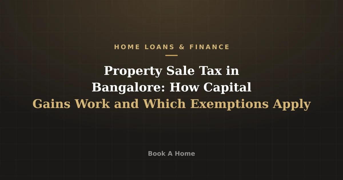 Property Sale Tax in Bangalore: How Capital Gains Work and Which Exemptions Apply