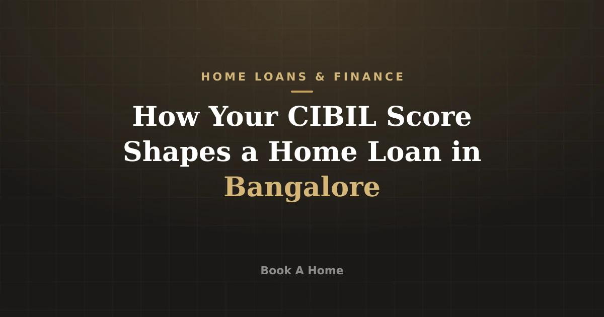 How Your CIBIL Score Shapes a Home Loan in Bangalore