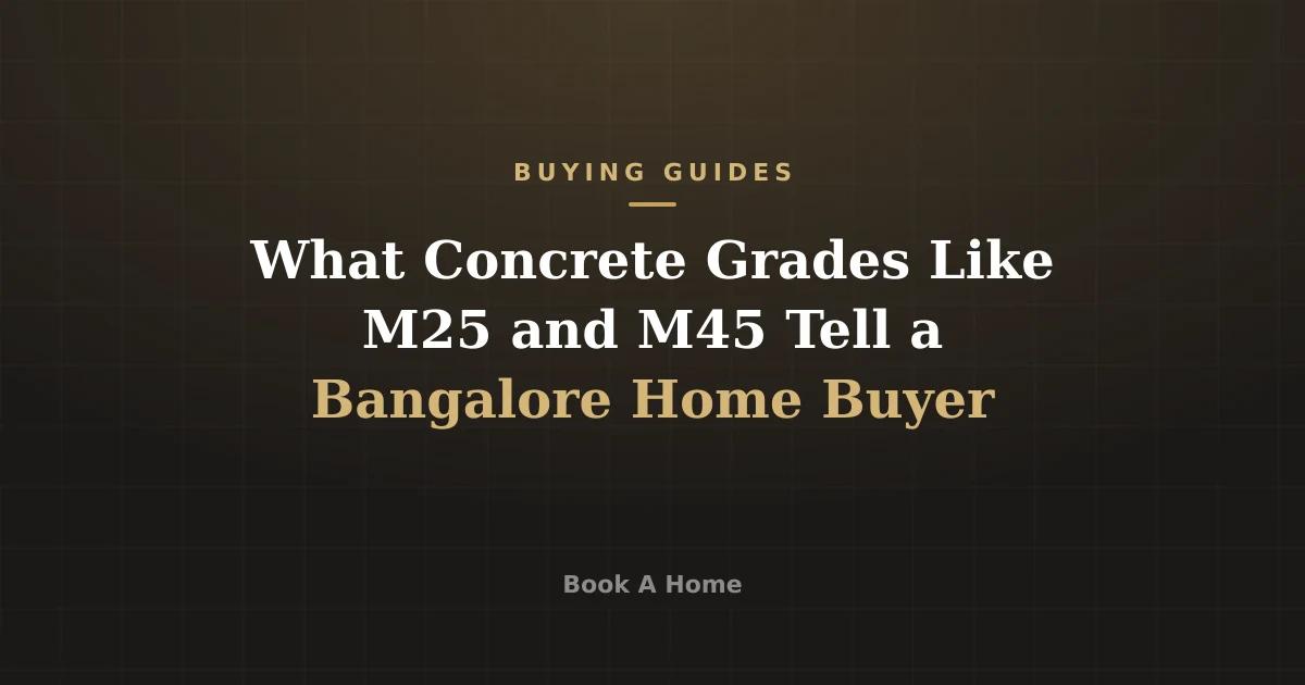 What Concrete Grades Like M25 and M45 Tell a Bangalore Home Buyer