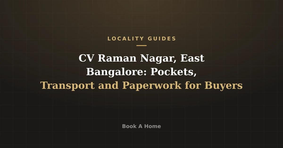 CV Raman Nagar, East Bangalore: Pockets, Transport and Paperwork for Buyers