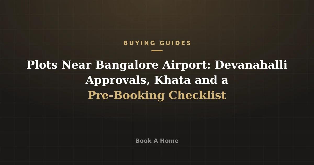 Plots Near Bangalore Airport: Devanahalli Approvals, Khata and a Pre-Booking Checklist