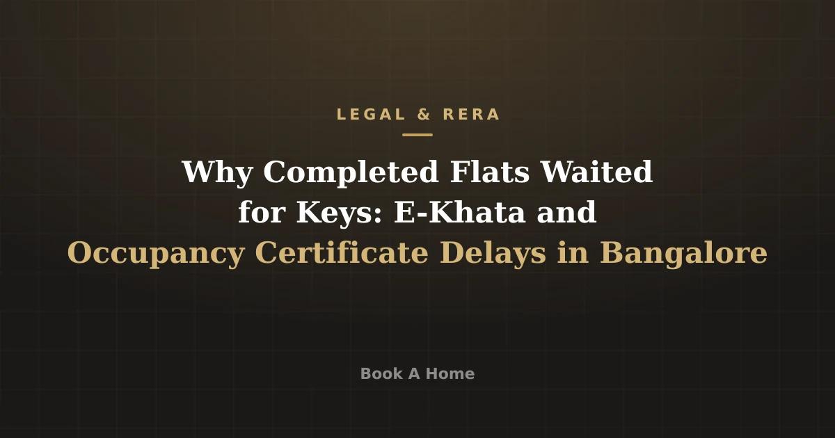 Why Completed Flats Waited for Keys: E-Khata and Occupancy Certificate Delays in Bangalore