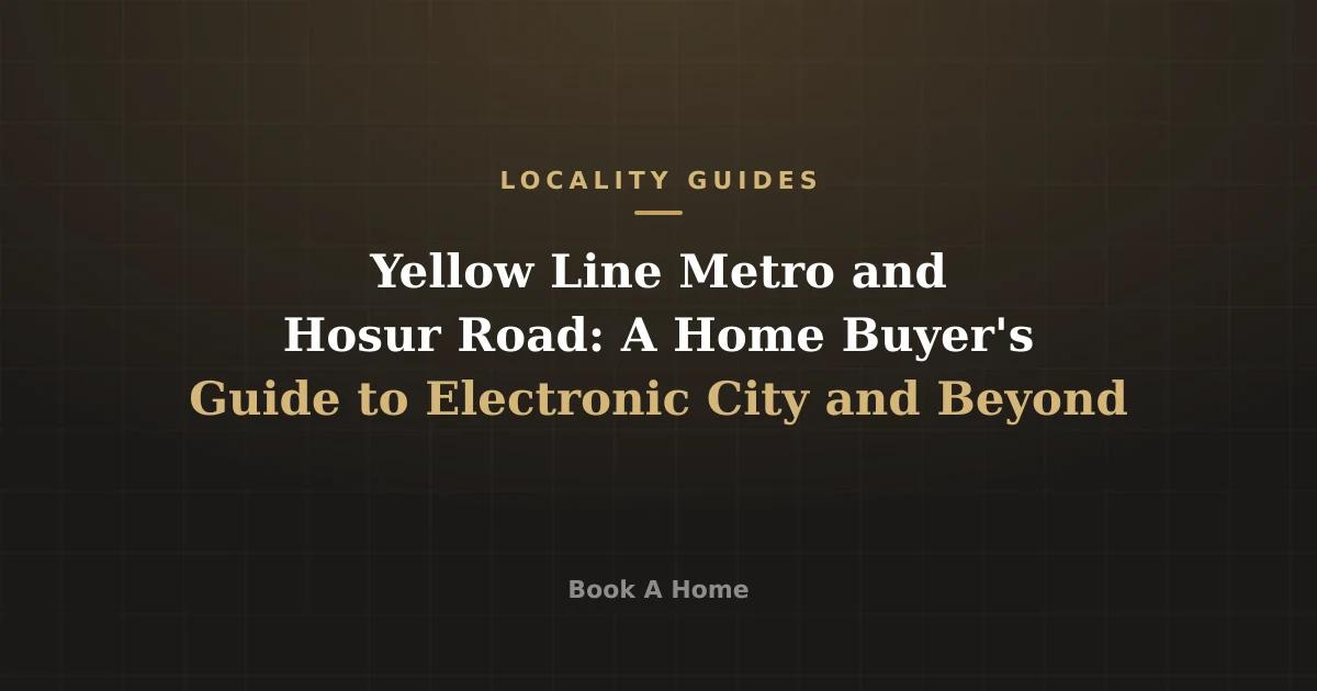 Yellow Line Metro and Hosur Road: A Home Buyer's Guide to Electronic City and Beyond