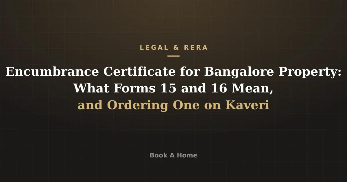 Encumbrance Certificate for Bangalore Property: What Forms 15 and 16 Mean, and Ordering One on Kaveri