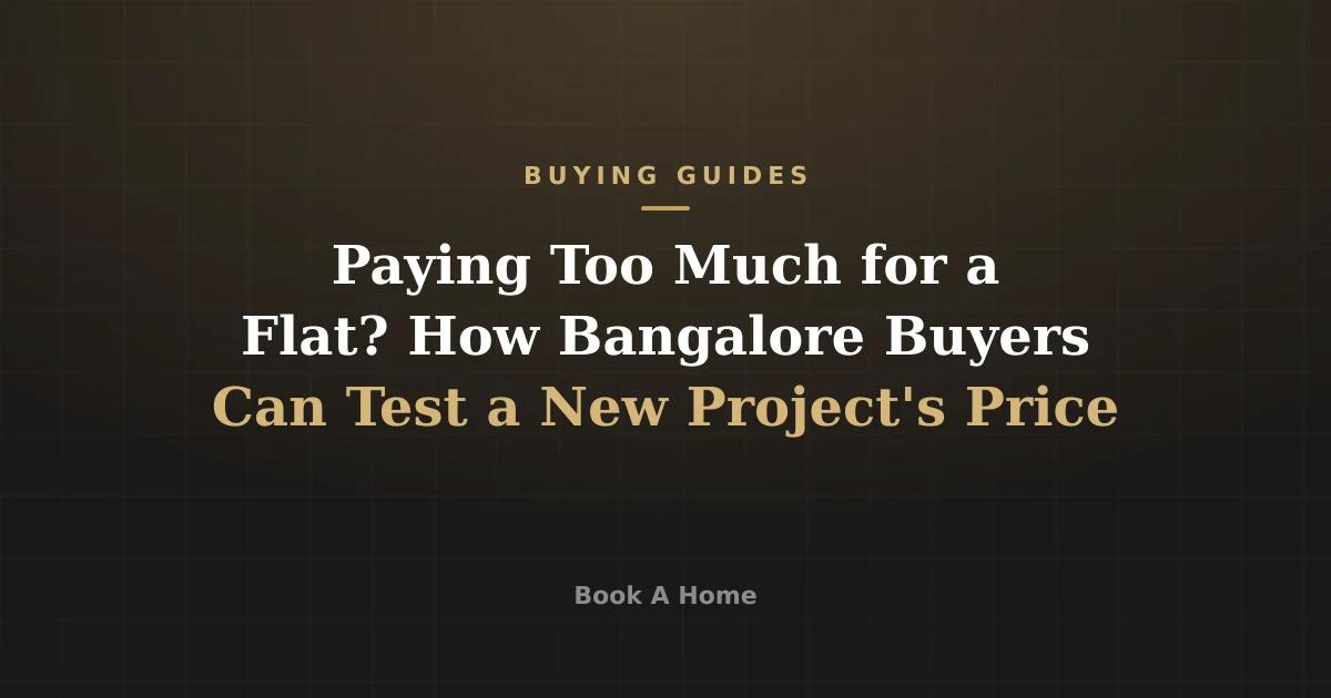 Paying Too Much for a Flat? How Bangalore Buyers Can Test a New Project's Price
