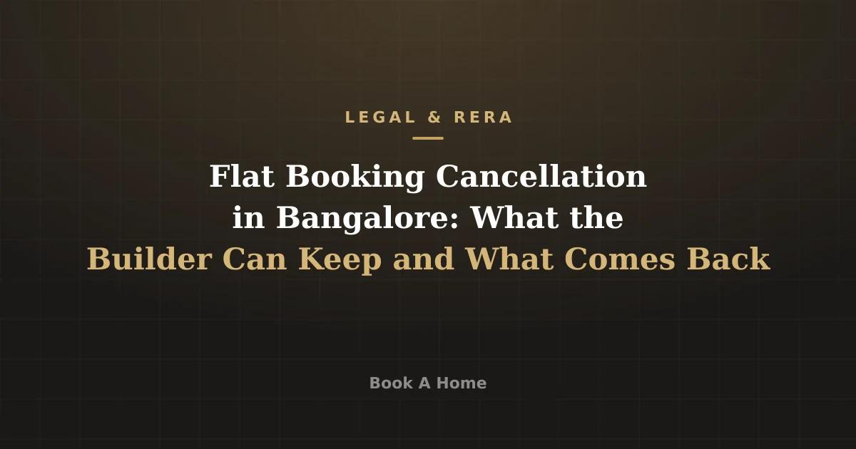 Flat Booking Cancellation in Bangalore: What the Builder Can Keep and What Comes Back