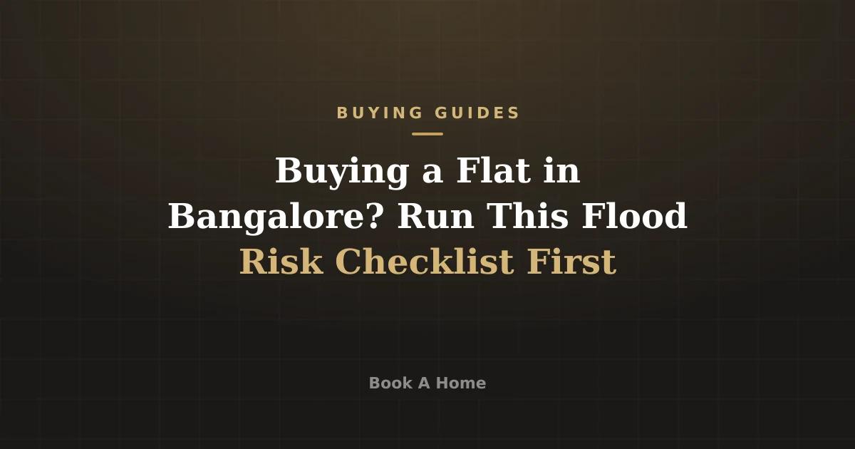 Buying a Flat in Bangalore? Run This Flood Risk Checklist First