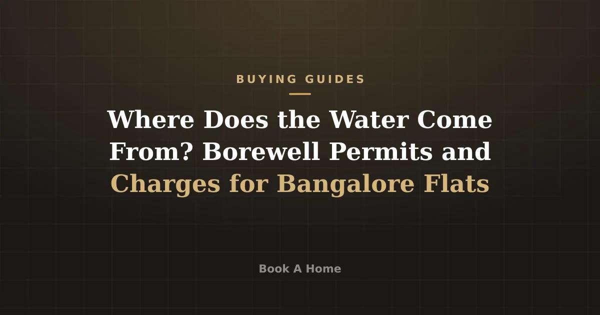 Where Does the Water Come From? Borewell Permits and Charges for Bangalore Flats