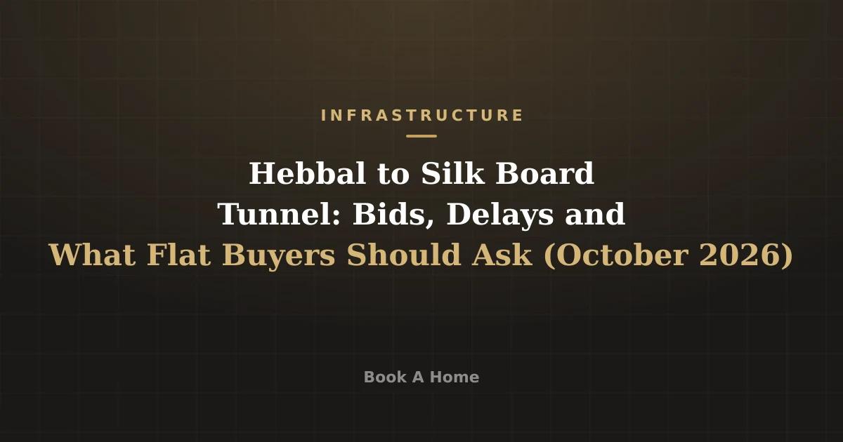 Hebbal to Silk Board Tunnel: Bids, Delays and What Flat Buyers Should Ask (October 2026)