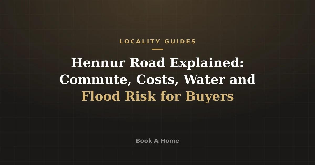 Hennur Road Explained: Commute, Costs, Water and Flood Risk for Buyers