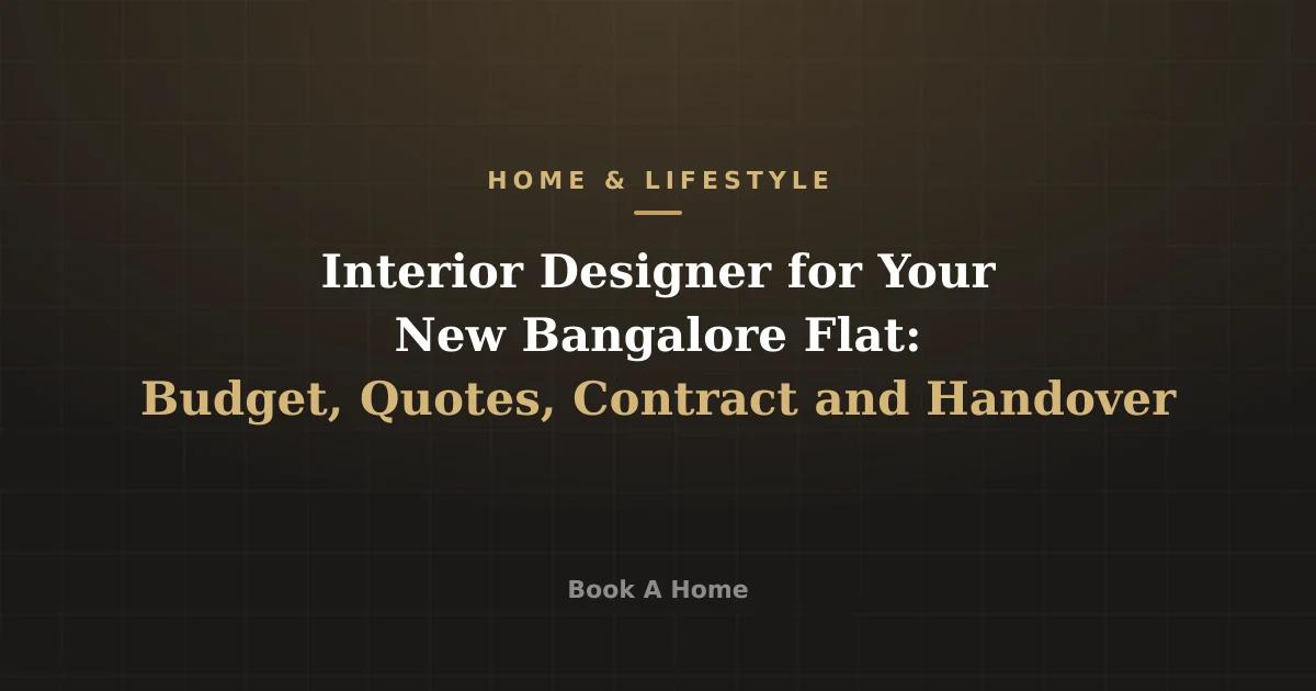 Interior Designer for Your New Bangalore Flat: Budget, Quotes, Contract and Handover
