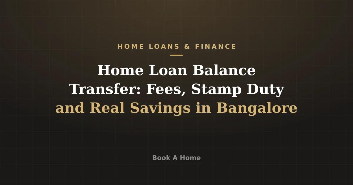 Home Loan Balance Transfer: Fees, Stamp Duty and Real Savings in Bangalore