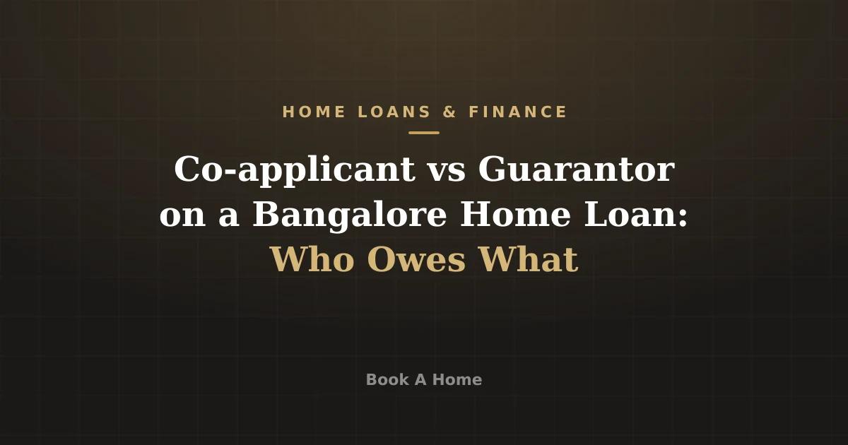 Co-applicant vs Guarantor on a Bangalore Home Loan: Who Owes What