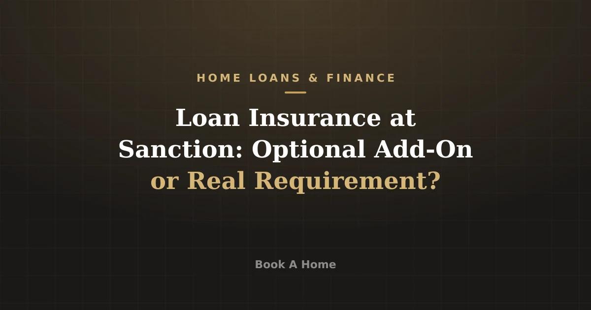 Loan Insurance at Sanction: Optional Add-On or Real Requirement?