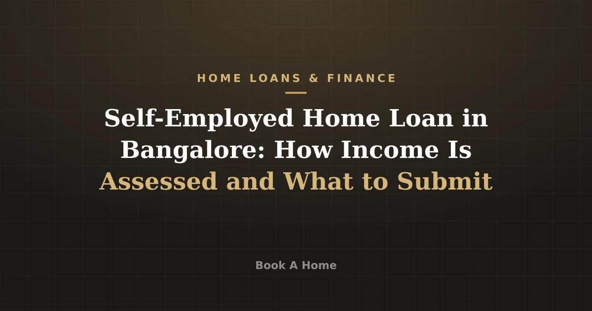 Self-Employed Home Loan in Bangalore: How Income Is Assessed and What to Submit