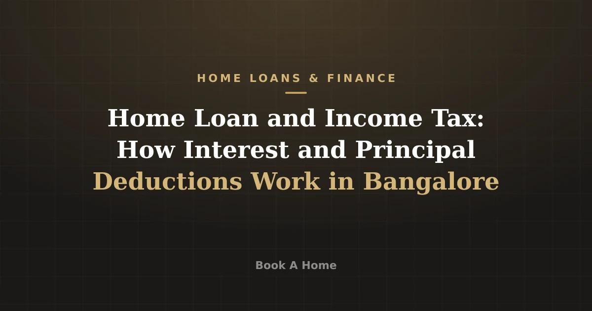 Home Loan and Income Tax: How Interest and Principal Deductions Work in Bangalore