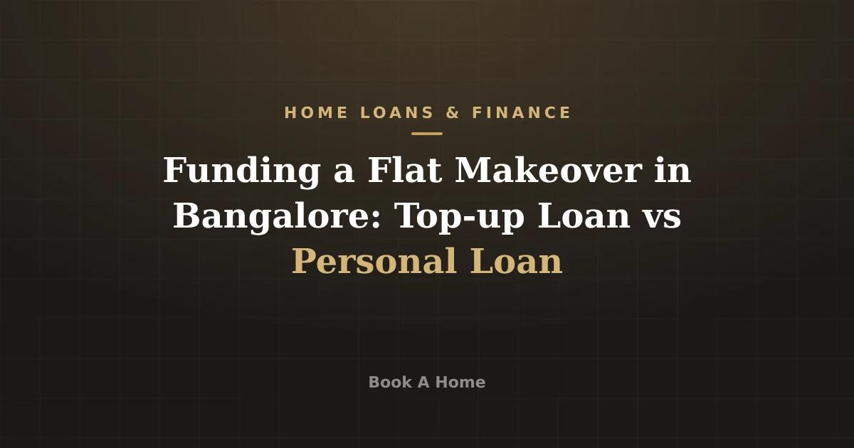 Funding a Flat Makeover in Bangalore: Top-up Loan vs Personal Loan