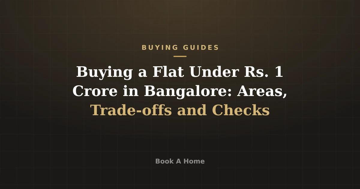 Buying a Flat Under Rs. 1 Crore in Bangalore: Areas, Trade-offs and Checks