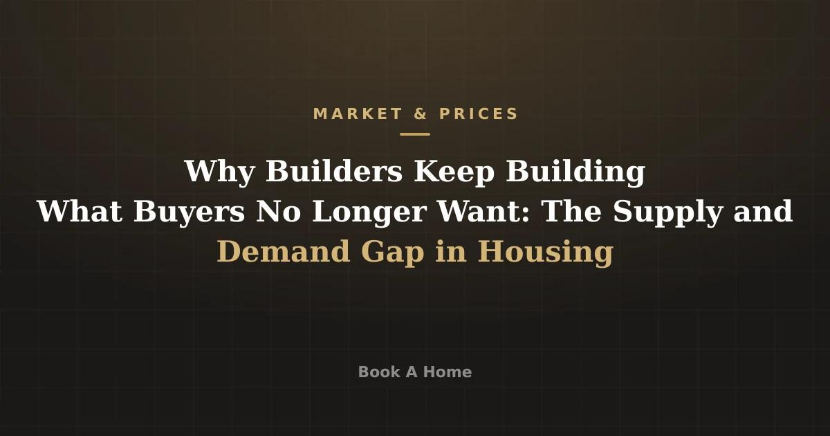 Why Builders Keep Building What Buyers No Longer Want: The Supply and Demand Gap in Housing