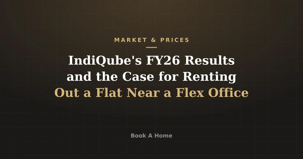 IndiQube's FY26 Results and the Case for Renting Out a Flat Near a Flex Office
